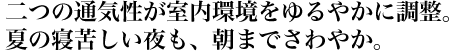 二つの通気性が室内環境をゆるやかに調整。夏の寝苦しい夜も、朝までさわやか。